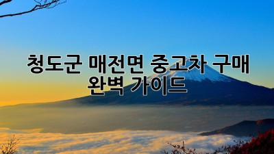 청도군 매전면 중고차 구매 완벽 가이드