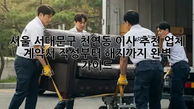 서울 서대문구 천연동 이사 추천 업체: 계약서 작성부터 해지까지 완벽 가이드